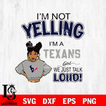 I’m not yelling i’m a -Houston Texans we just talk loud! svg,eps,dxf,png file , digital download