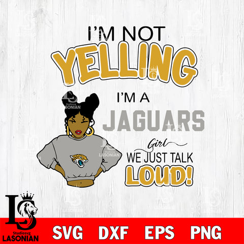 I’m not yelling i’m a -Jacksonville Jaguars we just talk loud! svg,eps,dxf,png file , digital download