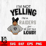 I’m not yelling i’m a Las Vegas Raiders we just talk loud! svg,eps,dxf,png file , digital download