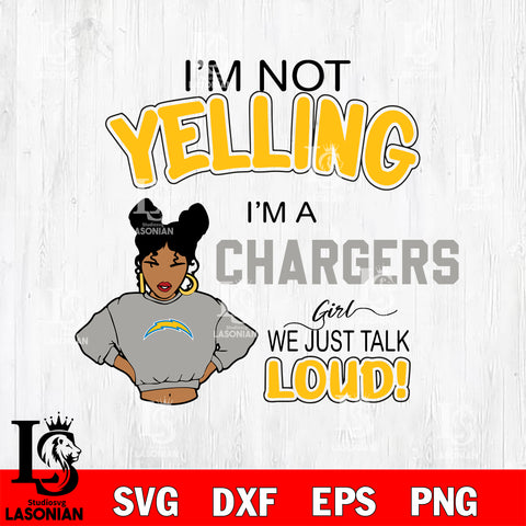 I’m not yelling i’m a  we just talk loud! Los Angeles Chargers svg,eps,dxf,png file , digital download