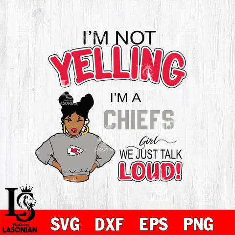 I’m not yelling i’m a  Kansas City Chiefs we just talk loud! svg,eps,dxf,png file , digital download