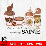 All i need is coffee and my New Orleans Saints svg,eps,dxf,png file , digital download