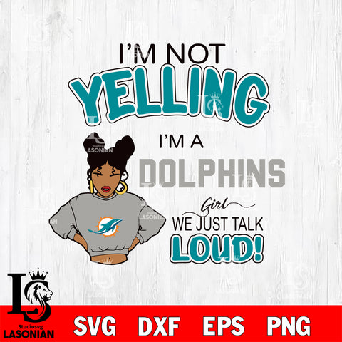 I’m not yelling i’m a Miami Dolphins we just talk loud! svg,eps,dxf,png file , digital download