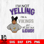 I’m not yelling i’m a Minnesota Vikings we just talk loud! svg,eps,dxf,png file , digital download
