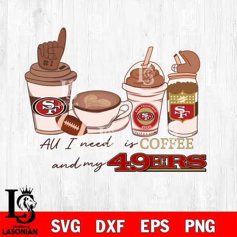 All i need is coffee and my San Francisco 49ers svg,eps,dxf,png file , digital download