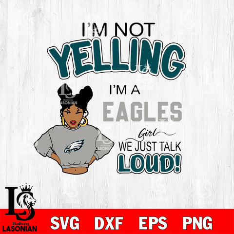 I’m not yelling i’m a Philadelphia Eagles we just talk loud! svg,eps,dxf,png file , digital download