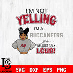 I’m not yelling i’m a Tampa Bay Buccaneers we just talk loud! svg,eps,dxf,png file , digital download