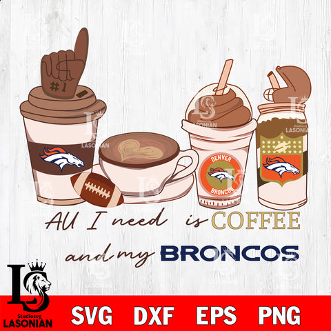 All i need is coffee and my Denver Broncos svg,eps,dxf,png file , digital download