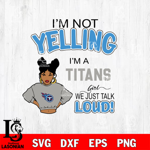 I’m not yelling i’m a Tennessee Titans we just talk loud! svg,eps,dxf,png file , digital download