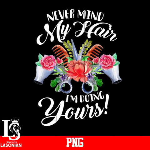 Never Mind My Hair I'm Doing Yours PNG file