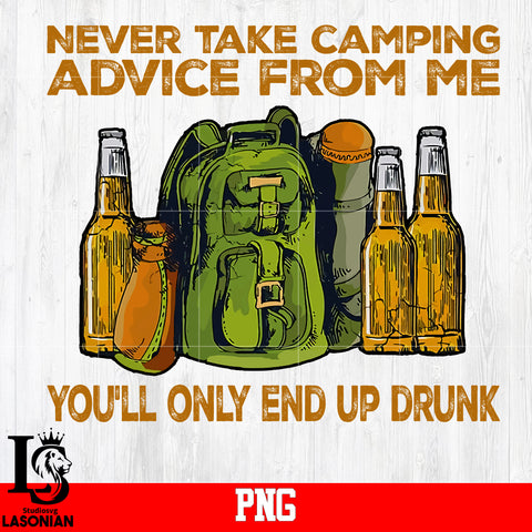 Never Take Camping Advice From Me You'll Only End Up Drunk PNG file
