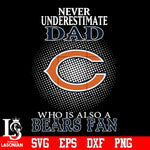 Never Underestimate A Dad Who Is Also A Chicago Bears fan Svg Dxf Eps Png file Svg Dxf Eps Png file