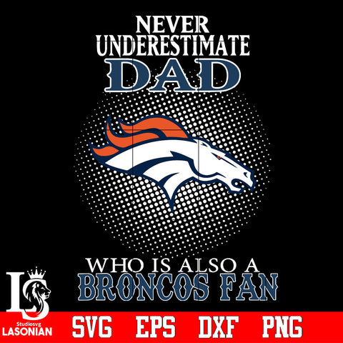 Never Underestimate A Dad Who Is Also A Denver Broncos fan Svg Dxf Eps Png file Svg Dxf Eps Png file