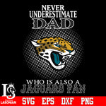 Never Underestimate A Dad Who Is Also A Jacksonville Jaguars fan Svg Dxf Eps Png file Svg Dxf Eps Png file
