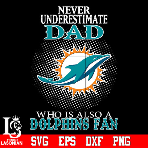 Never Underestimate A Dad Who Is Also A Miami Dolphins fan Svg Dxf Eps Png file Svg Dxf Eps Png file