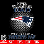 Never Underestimate A Dad Who Is Also A New England Patriots fan Svg Dxf Eps Png file Svg Dxf Eps Png file