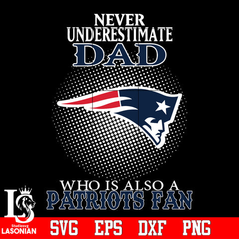 Never Underestimate A Dad Who Is Also A New England Patriots fan Svg Dxf Eps Png file Svg Dxf Eps Png file