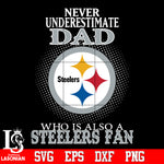 Never Underestimate A Dad Who Is Also A Pittsburgh Steelers fan Svg Dxf Eps Png file Svg Dxf Eps Png file