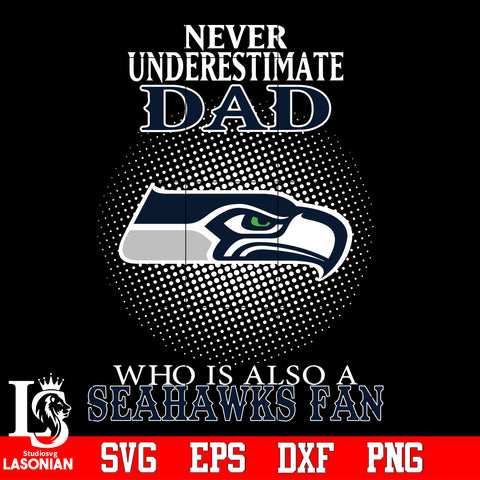 Never Underestimate A Dad Who Is Also A Seattle Seahawks fan Svg Dxf Eps Png file Svg Dxf Eps Png file