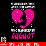 Never underestimate an older woman who was born august svg eps dxf png file