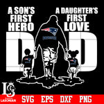 New England Patriots Dad A son's first hero A daughter’s first love father’s day Svg Dxf Eps Png file