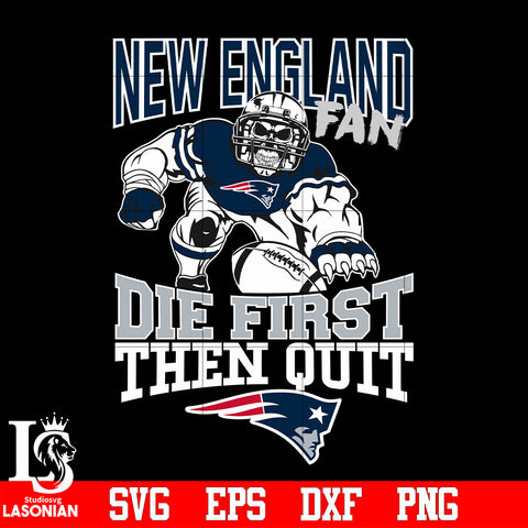 New England Patriots Fan Die First Then Quit svg eps dxf png file