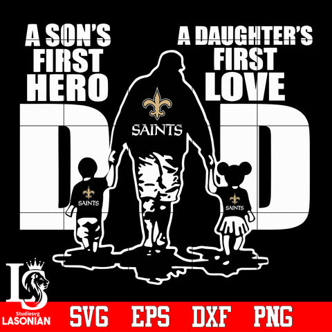 New Orleans Saints Dad A son's first hero A daughter’s first love father’s day Svg Dxf Eps Png file