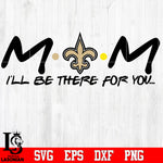 New Orleans Saints Mom I'll be there for you Svg Dxf Eps Png file