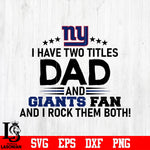 New York Giants Football Dad, I Have two titles Dad and Giants fan and i rock them both svg eps dxf png file