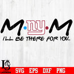 New York Giants Mom I'll be there for you Svg Dxf Eps Png file