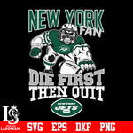 New York Jets Fan Die First Then Quit svg eps dxf png file