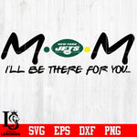 New York Jets Mom I'll be there for you Svg Dxf Eps Png file