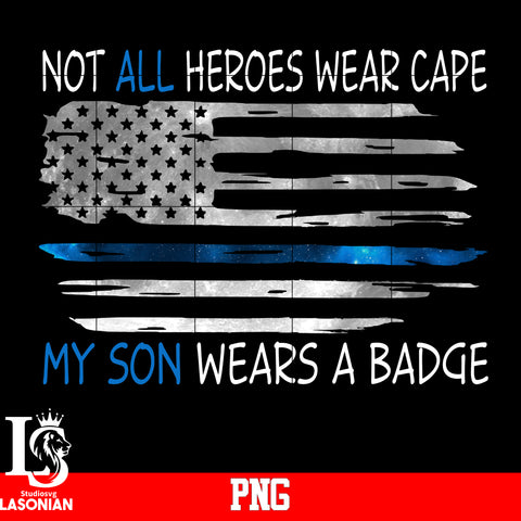 Not All Heroes Wear Cape, My Son Wears A Badge PNG file