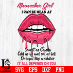 November Girl I can be mean AF sweet as Candy Cold as ice and evil as hell or loyal like a soldier it all depends on you Svg Dxf Eps Png file