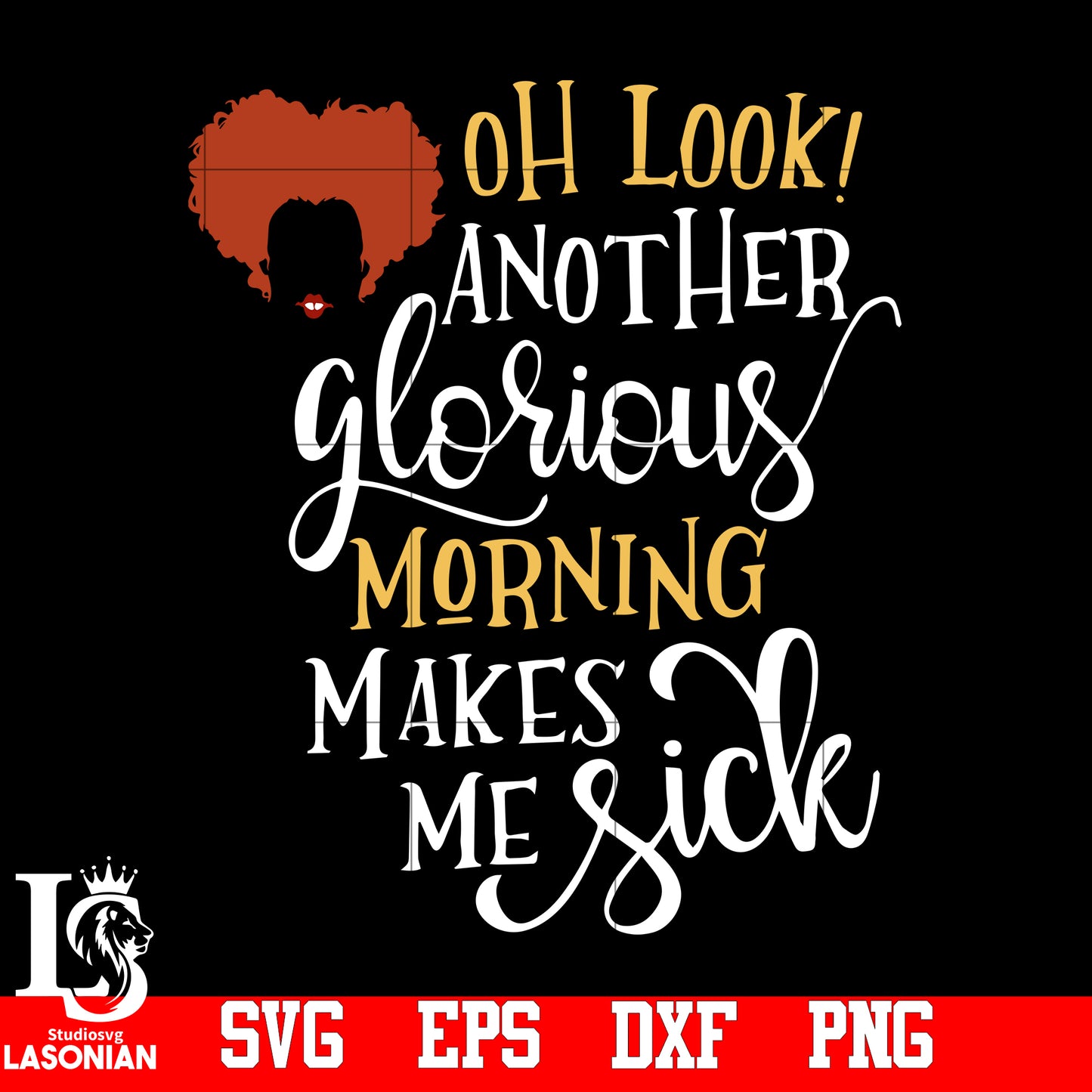 OH  Look Another Glorious Morning Makes Me sick svg,eps,dxf,png file