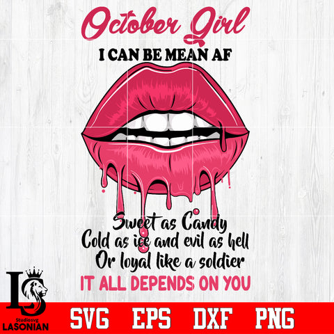 October Girl I can be mean AF sweet as Candy Cold as ice and evil as hell or loyal like a soldier it all depends on you Svg Dxf Eps Png file