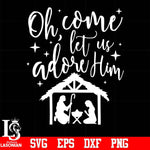 Oh come let us adore him svg, christmas svg, png, dxf, eps digital file