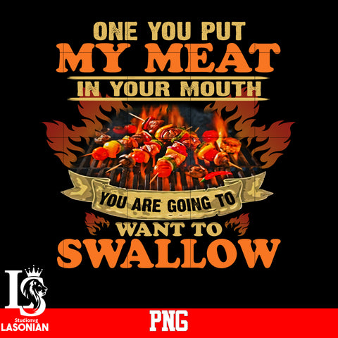 One You Put My Meat In Your Mouth You Are Going To Want To Swallow PNG file
