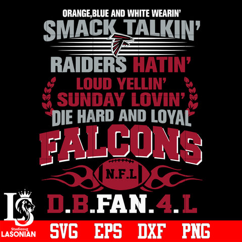 Orange,blue and white wearin’ smack talkin’raiders hatin’loud yellin’sunday lovin’die hard and loyal Atlanta Falcons svg eps dxf png file.