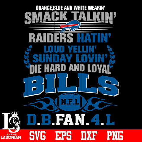 Orange,blue and white wearin’ smack talkin’raiders hatin’loud yellin’sunday lovin’die hard and loyal Buffalo Bills svg eps dxf png file