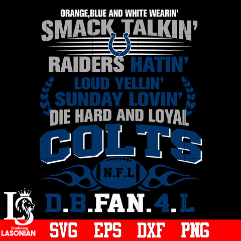 Orange,blue and white wearin’ smack talkin’raiders hatin’loud yellin’sunday lovin’die hard and loyal Indianapolis Colts svg eps dxf png file