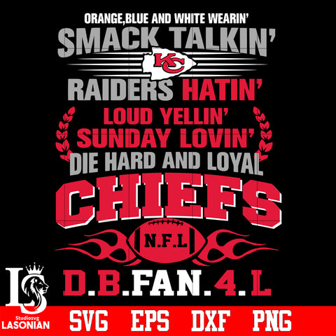 Orange,blue and white wearin’ smack talkin’raiders hatin’loud yellin’sunday lovin’die hard and loyal Kansas City Chiefs svg eps dxf png file