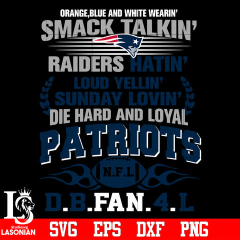 Orange,blue and white wearin’ smack talkin’raiders hatin’loud yellin’sunday lovin’die hard and loyal New England Patriots svg eps dxf png file