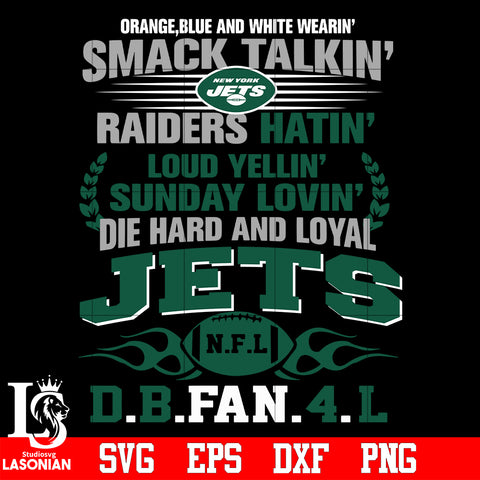 Orange,blue and white wearin’ smack talkin’raiders hatin’loud yellin’sunday lovin’die hard and loyal New York Jets svg eps dxf png file