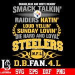 Orange,blue and white wearin’ smack talkin’raiders hatin’loud yellin’sunday lovin’die hard and loyal Pittsburgh Steelers svg eps dxf png file