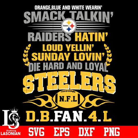 Orange,blue and white wearin’ smack talkin’raiders hatin’loud yellin’sunday lovin’die hard and loyal Pittsburgh Steelers svg eps dxf png file