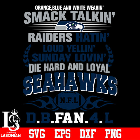 Orange,blue and white wearin’ smack talkin’raiders hatin’loud yellin’sunday lovin’die hard and loyal Seattle Seahawks svg eps dxf png file