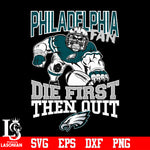 Philadelphia Eagles Fan Die First Then Quit svg eps dxf png file