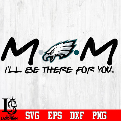 Philadelphia Eagles Mom I'll be there for you Svg Dxf Eps Png file
