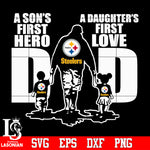 Pittsburgh Steelers Dad A son's first hero A daughter’s first love father’s day Svg Dxf Eps Png file